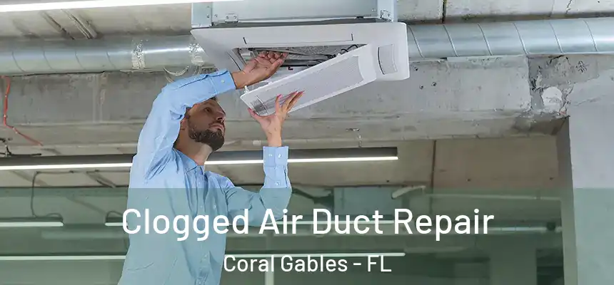 Clogged Air Duct Repair Coral Gables - FL