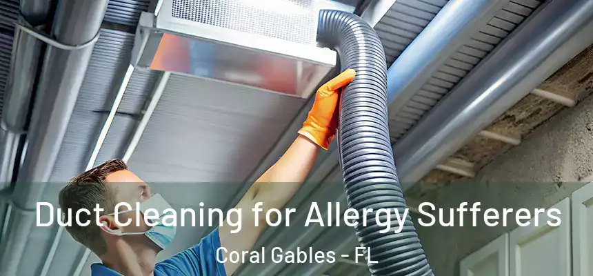  Duct Cleaning for Allergy Sufferers Coral Gables - FL