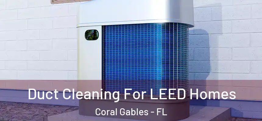  Duct Cleaning For LEED Homes Coral Gables - FL
