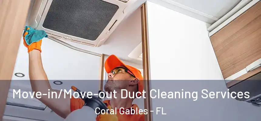 Move-in/Move-out Duct Cleaning Services Coral Gables - FL
