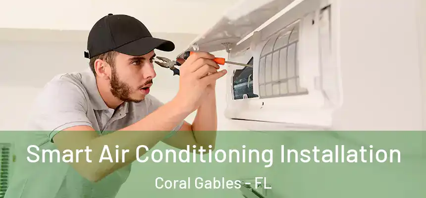 Smart Air Conditioning Installation Coral Gables - FL