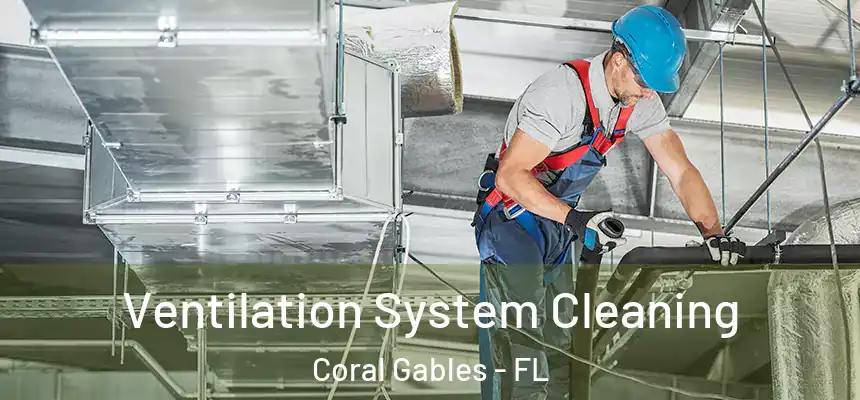 Ventilation System Cleaning Coral Gables - FL